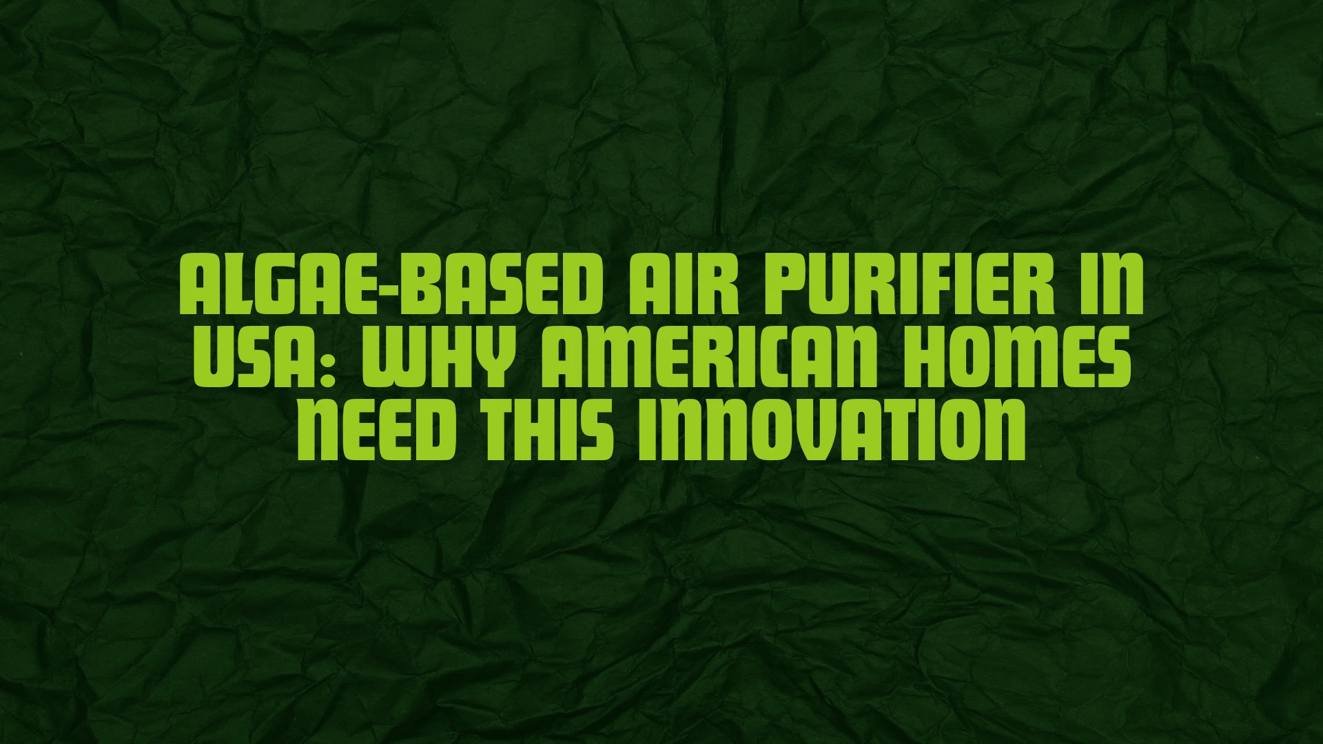 Algae-Based Air Purifier in USA: Why American Homes Need This Innovation