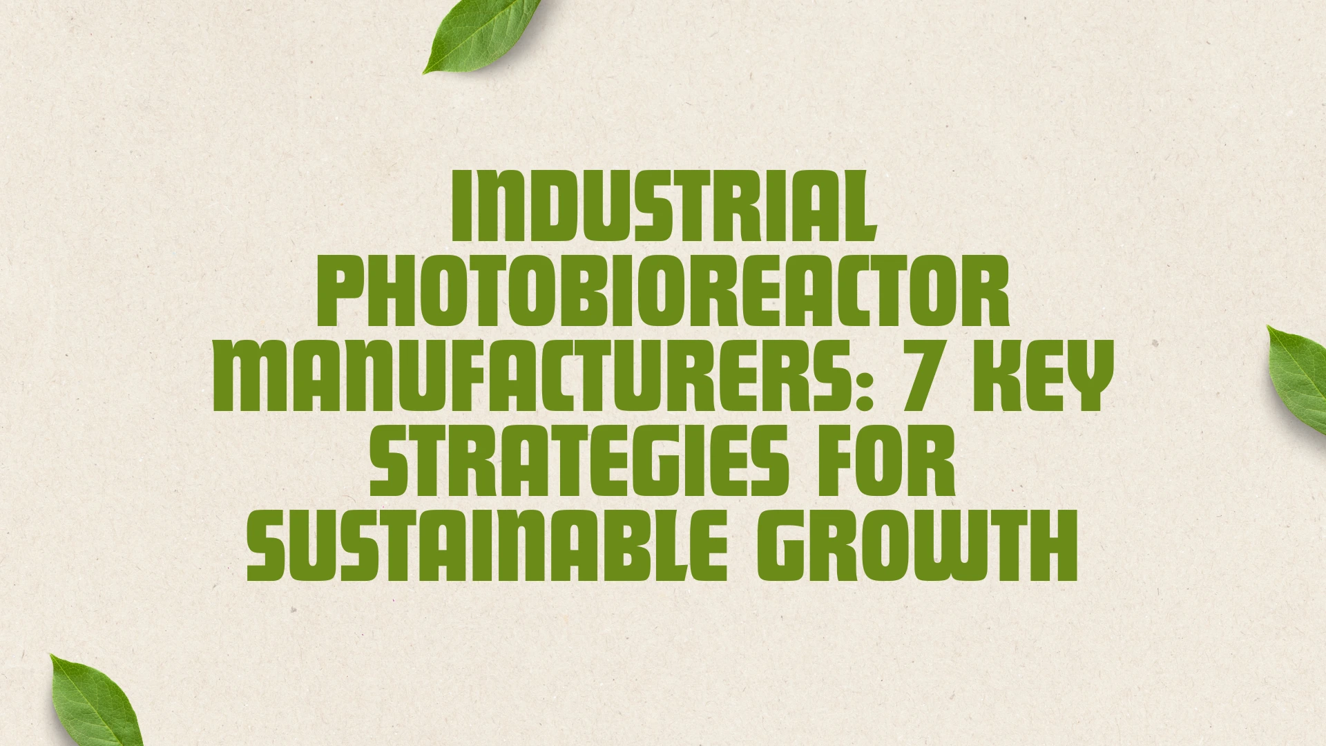 Industrial Photobioreactor Manufacturers: 7 Key Strategies for Sustainable Growth